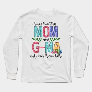 I Have Two Titles Mom and g-ma Mother's Day Gift 1 Long Sleeve T-Shirt